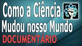 Como a Ciência Mudou o Nosso Mundo Documentário2010 [upl. by Willner]