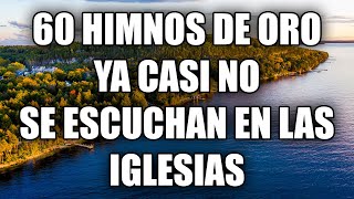 60 Himnos De Oro Ya Casi No Se Escuchan En Las Iglesias  Los Mejores Himnos Son Los Antiguos [upl. by Perceval]