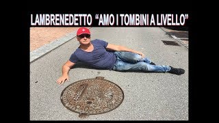 Lambrenedetto  amo i tombini a Livelli sono Tombinicista [upl. by Libna]