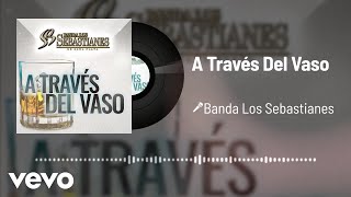 Banda Los Sebastianes De Saúl Plata  A Través Del Vaso Audio [upl. by Wenonah]