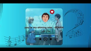 YOU’RE MY SHINING STAR  SENPAI [upl. by Nehemiah]