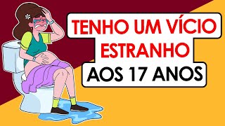 Eu Tenho Um Vício Estranho Aos 17 Anos me descobriram  Essa é minha história [upl. by Etsirk]