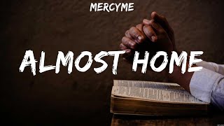 MercyMe  Almost Home Lyrics Lauren Daigle MercyMe [upl. by Vescuso]