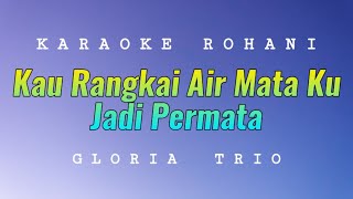 Kau Rangkai Air Mata Ku Jadi Permata Karaoke  Gloria Trio [upl. by Button205]