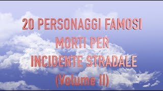 20 PERSONAGGI FAMOSI MORTI IN INCIDENTI STRADALI Volume II [upl. by Ymmor]