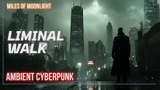 quotLiminal Walkquot  A cyberpunk BLADE RUNNER inspired ambient journey Meditative and Focus Music [upl. by Daune]