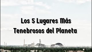 LOS 5 LUGARES MÁS TENEBROSOS DEL MUNDO [upl. by Mani126]