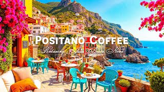 Italian Music amp Relaxing Bossa Nova Cafe Shop in Positano  Positive Jazz to Study Work Relax [upl. by Ernesta]