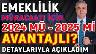 Emeklilik Müracaatı İçin 2024 Mü 2025 Mi Daha Avantajlı Detaylarıyla Açıkladım [upl. by Babs888]