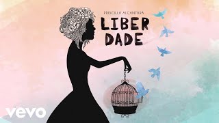 Priscilla Alcantara  Liberdade Áudio [upl. by Griffis]