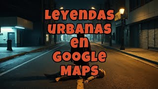 HISTORIASYLeyendasUrbanasENGoogleMaps [upl. by Enileuqcaj783]