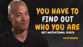 YOU HAVE TO FIND OUT WHO YOU ARE  DAVID GOGGINS MOTIVATION [upl. by Arikahc]