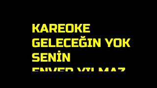 ENVER YILMAZ GELECEĞİN YOK SENİN KAREOKE enveryılmaz enveryılmaz geleceğinyoksenin [upl. by Werbel]