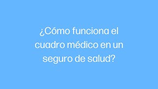 ¿Cómo funciona el Cuadro Médico en un Seguro de Salud [upl. by Enelyak843]