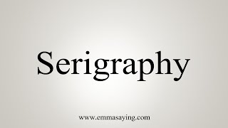 How To Say Serigraphy [upl. by Woodson]