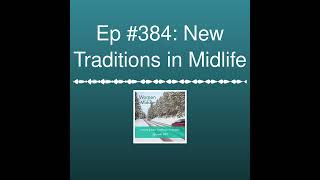 Ep 384 New Traditions in Midlife [upl. by Serles]