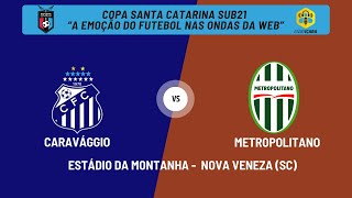 🔴AO VIVO  CARAVÁGGIO X METROPOLITANO  COPA SC SUB21 SEMIFINAL VOLTA [upl. by Eeldarb250]