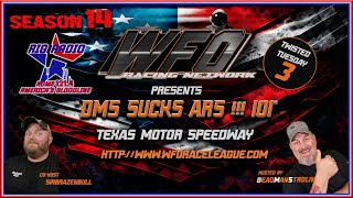 SEASON 14 WEEK 3  Texas Motor Speedway quotDMS Sucks ARS 101quot WFO RACING NETWORK [upl. by Annaillil]