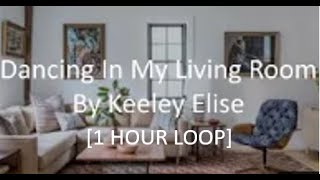 Keeley Elise  Dancing In My Living Room Lyrics 1 HOUR LOOP [upl. by Bazar]