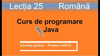 JFrame  cadrul Java  Interfata grafica  Curs de programare Java  Lectia 25 [upl. by Cicely495]