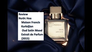 REVIEW NƯỚC HOA MAISON FRANCIS KURKDJIAN  OUD SATIN MOOD EXTRAIT 2015 [upl. by Calesta894]