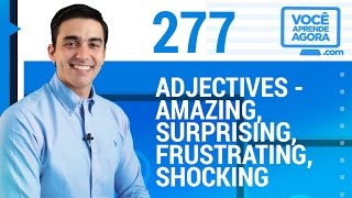 AULA DE INGLÊS 277 Adjectives amazing surprising frustrating shocking [upl. by Seena]