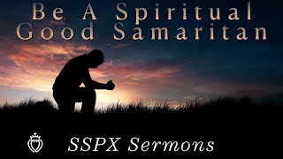 Be A Spiritual Good Samaritan  SSPX Sermons [upl. by Airetahs]