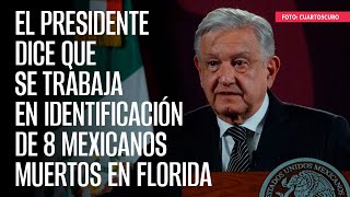 El Presidente dice que se trabaja en identificación de 8 mexicanos muertos en Florida [upl. by Jacki]