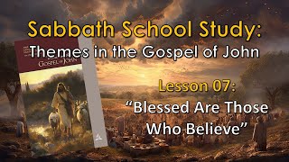 Sabbath School Themes in the Gospel of John  Lesson 07 quotBlessed Are Those Who Believequot [upl. by Maud278]