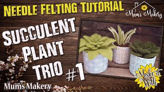 Make a Needle Felted Plant Trio  Succulent 1  Full Tutorial [upl. by Kimberley]