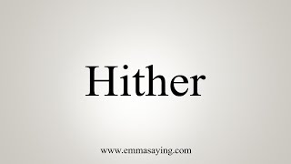 How To Say Hither [upl. by Bevus]