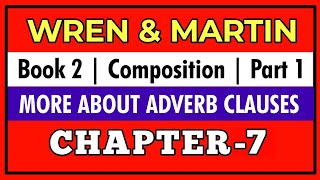 Wren and Martin Book 2 Composition  MORE ABOUT ADVERB CLAUSES  Chapter 7 [upl. by Enirhtac492]