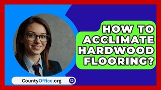 How To Acclimate Hardwood Flooring  CountyOfficeorg [upl. by Heindrick]