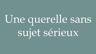 How to Pronounce Une querelle sans sujet sérieux A quarrel without serious subject in French [upl. by Esinyl778]