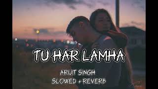 Tu Har Lamha  Arijit Singh  Khamoshiyan  Slowed  Reverb [upl. by Alie583]