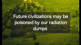 Future civilizations may be poisoned by our radiation dumps [upl. by Sisco]