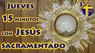 15 minutos con Jesús Sacramentado Adoración al Santísimo Sacramento del Altar Visita del Jueves [upl. by Birgit189]