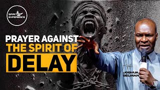 PRAYER AGAINST THE SPIRIT OF DELAY  APOSTLE JOSHUA SELMAN [upl. by Enelahs472]