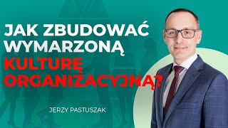 Jak zbudować WYMARZONĄ kulturę organizacyjną  Jerzy Pastuszak [upl. by Rozele]