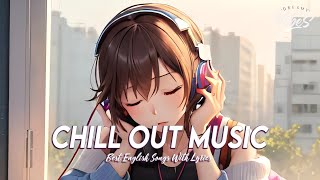 Chill Out Music 🍀 Chill Spotify Playlist Covers  Romantic English Songs With Lyrics [upl. by Lesde213]