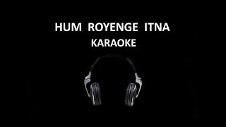 Hum Royenge Itna Karaoke [upl. by Michella]