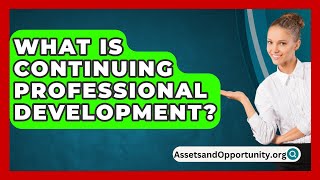 What Is Continuing Professional Development  AssetsandOpportunityorg [upl. by Aniraad298]