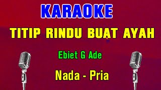 TITIP RINDU BUAT AYAH  Ebiet G Ade  KARAOKE Nada Pria [upl. by Luthanen408]