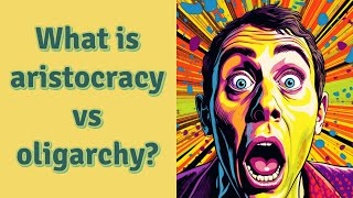 What is aristocracy vs oligarchy [upl. by Nawek]