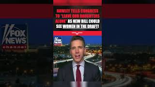 Hawley tells Congress to leave our daughters alone as new bill could see women in the draft shorts [upl. by Eitsud]