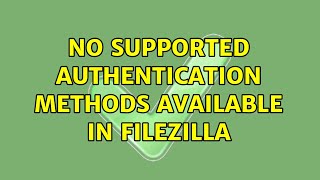 No supported authentication methods available in FileZilla 7 Solutions [upl. by Irak]