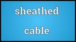 Sheathed cable Meaning [upl. by Worthington268]