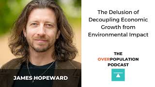 James Hopeward  The Delusion of Decoupling Economic Growth from Environmental Impact [upl. by Mureil]