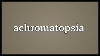 Achromatopsia Meaning [upl. by Nired973]