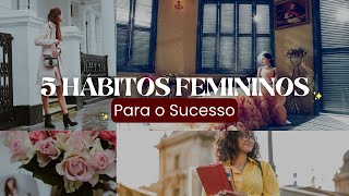 5 Hábitos Femininos Para O Sucesso Ainda Em 2024  Abundância Feminina [upl. by Ritchie]